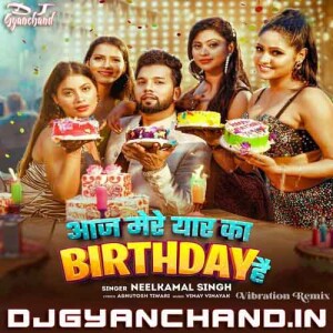 Aaj Mere Yaar Ka Birthday Hai Neelkamal Singh Mp3 Download ( Hard Vibration Electro Mix ) - Dj Gyanchand